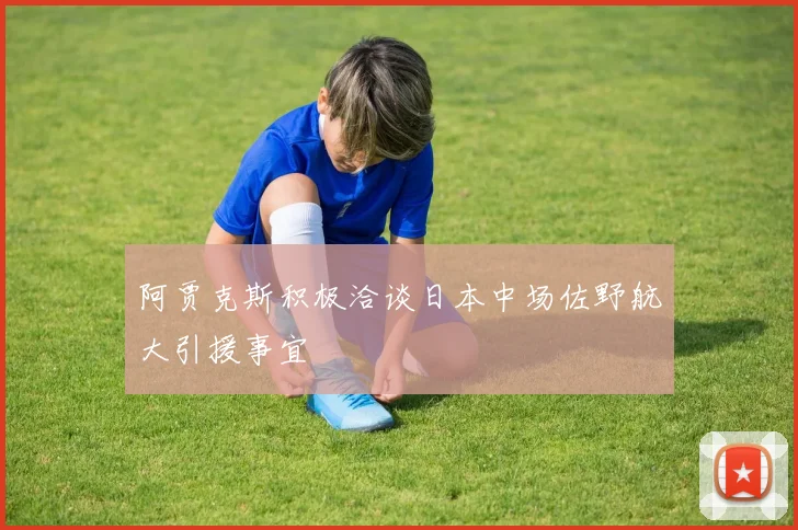 阿贾克斯积极洽谈日本中场佐野航大引援事宜