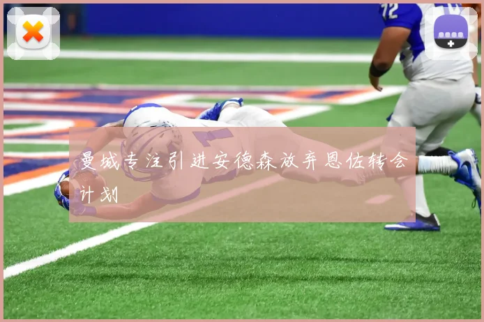 曼城专注引进安德森放弃恩佐转会计划